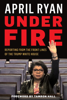 Under Fire : Reporting from the Front Lines of the Trump White House by April Ryan - Paperback
