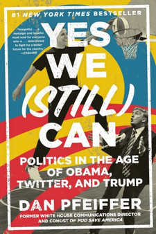 Yes We (Still) Can : Politics in the Age of Obama, Twitter, and Trump by Dan Pfeiffer - Paperback