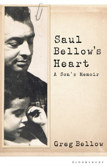 Saul Bellow's Heart : A Son's Memoir by Greg Bellow - Hardback