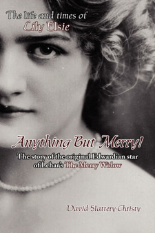Anything But Merry! : The Life and Times of Lily Elsie by David Slattery-Christy - Paperback