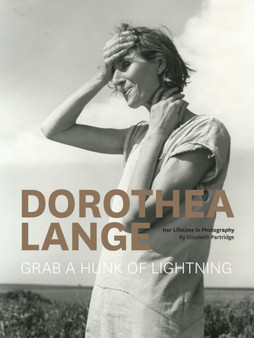 Dorothea Lange : Grab a Hunk of Lightning by Dorothea Lange - Hardback