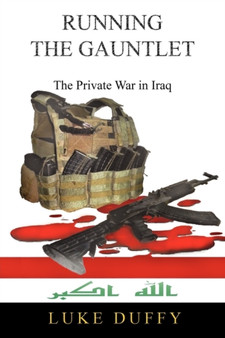 Running the Gauntlet : The Private War in Iraq by Luke Duffy - Paperback