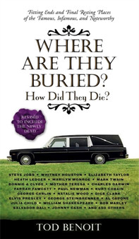 Where Are They Buried? : How Did They Die? Fitting Ends and Final Resting Places of the Famous, Infamous, and Noteworthy by Tod Benoit - Paperback