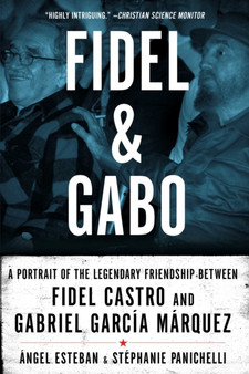 Fidel & Gabo : A Portrait of the Legendary Friendship Between Fidel Castro and Gabriel Garcia Marquez by Angel Esteban - Hardback
