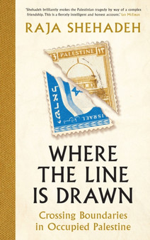 Where the Line is Drawn : Crossing Boundaries in Occupied Palestine by Raja Shehadeh - Hardback