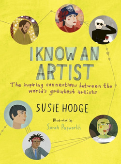 I Know an Artist : The inspiring connections between the world's greatest artists by Susie Hodge - Hardback