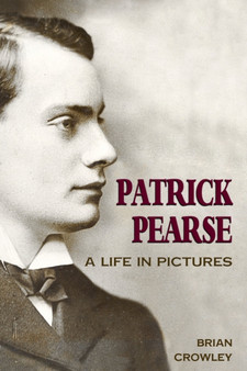 Patrick Pearse: A Life in Pictures : 2 by Brian Crowley - Paperback