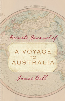 Private Journal of a Voyage to Australia by James Bell - Hardback