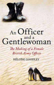 An Officer and a Gentlewoman : The Making of a Female British Army Officer by Heloise Goodley - Hardback