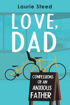 Love, Dad : Confessions of an Anxious Father by Laurie Steed - Paperback