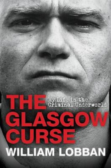 The Glasgow Curse : My Life in the Criminal Underworld by William Lobban - Paperback