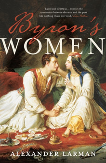 Byron's Women by Alexander Larman - Hardback