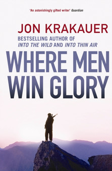 Where Men Win Glory : The Odyssey of Pat Tillman by Jon Krakauer - Hardback