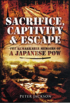 Sacrifice, Captivity and Escape: The Remarkable Memoirs of a Japanese POW by Professor Peter Jackson - Hardback