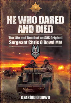 He Who Dared and Died: the Life and Death of a Sas Original, Sergeant Chris O'dowd, Mm by Gearoid O'Dowd - Hardback