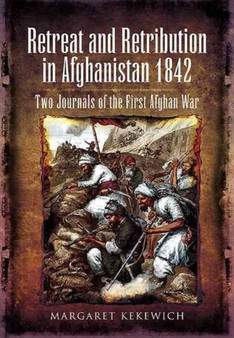 Retreat and Retribution in Afghanistan, 1842: Two Journals of the First Afghan War by Margaret Kekewich - Hardback