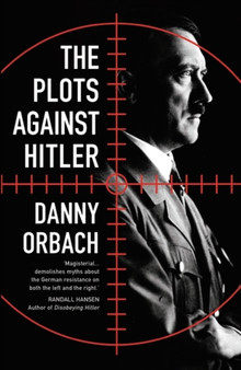 The Plots Against Hitler by Danny Orbach - Hardback