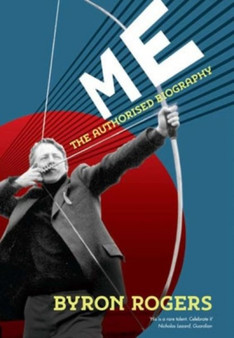 Me : The Authorised Biography by Byron Rogers - Hardback