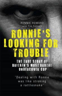Ronnie's Looking for Trouble : The True Story of Britain's Most Brutal Undercover Cop by Ronnie Howard - Paperback
