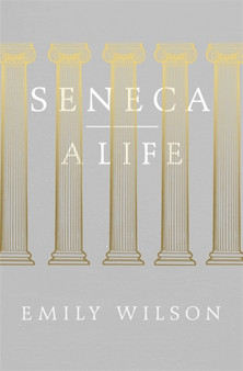 Seneca : A Life by Emily Wilson - Hardback