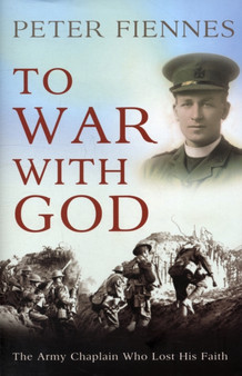 To War with God : The Army Chaplain Who Lost His Faith by Peter Fiennes - Hardback