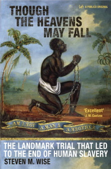 Though The Heavens May Fall : The Landmark Trial that Led to the End of Human Slavery by Steven M. Wise - Paperback
