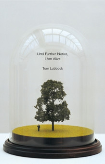 Until Further Notice, I am Alive by Tom Lubbock - Hardback