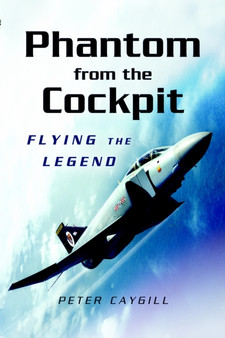 Phantom from the Cockpit: Flying the Legend by Peter Caygill - Hardback
