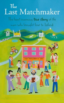 The Last Matchmaker : The heartwarming true story of the man who brought love to Ireland by Willie Daly - Hardback