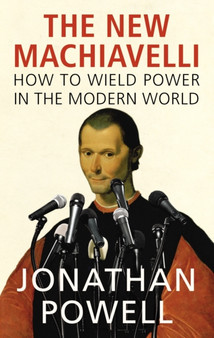 New Machiavelli, The How to Wield Power in the Modern World by Jonathan Powell - Hardback