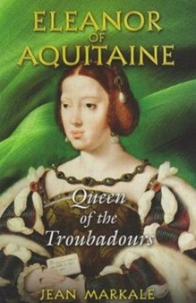 Eleanor of Aquitaine : Queen of the Troubadors by Jean Markale - Paperback