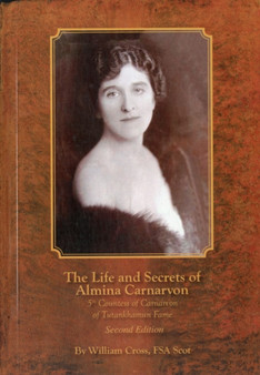 The Life and Secrets of Almina Carnarvon : 5th Countess of Carnarvon of Tutankhamun Fame by William Cross - Paperback