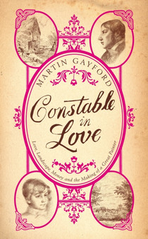 Constable In Love : Love, Landscape, Money and the Making of a Great Painter by Martin Gayford - Hardback