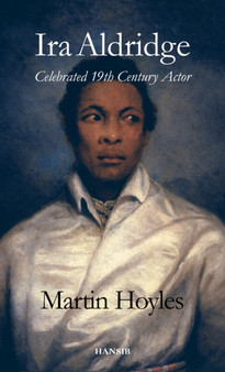 Ira Aldridge : Celebrated 19th Century Actor by Martin Hoyles - Paperback