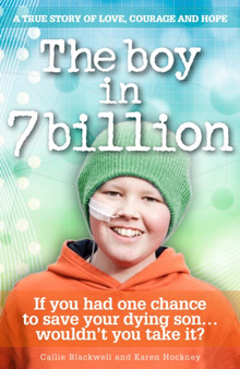 The Boy in 7 Billion : A true story of love, courage and hope by Callie Blackwell - Hardback