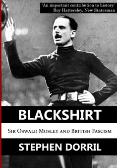 Blackshirt : Sir Oswald Mosley and British Fascism by Stephen Dorril - Paperback