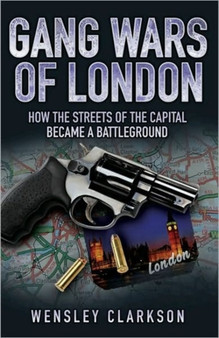 Gang Wars of London : How the Streets of the Capital Became a Battleground by Wensley Clarkson - Paperback