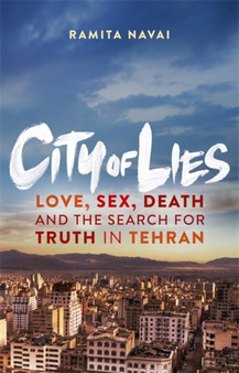 City of Lies : Love, Sex, Death and the Search for Truth in Tehran by Ramita Navai - Paperback