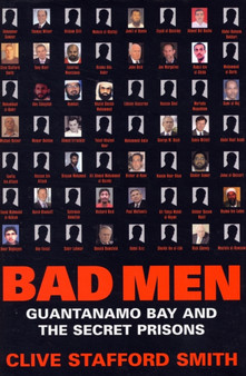 Bad Men : Guantanamo Bay And The Secret Prisons by Clive Stafford Smith - Hardback
