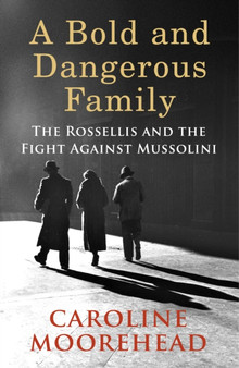 A Bold and Dangerous Family : The Rossellis and the Fight Against Mussolini by Caroline Moorehead - Paperback