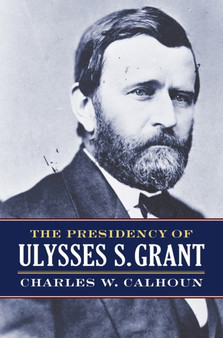 The Presidency of Ulysses S. Grant by Charles W. Calhoun - Paperback