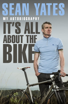 Sean Yates: It's All About the Bike : My Autobiography by Sean Yates - Paperback