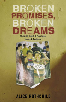 Broken Promises, Broken Dreams : Stories of Jewish and Palestinian Trauma and Resilience by Alice Rothchild - Paperback