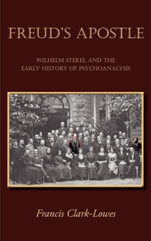 Freud's Apostle - Wilhelm Stekel and the Early History of Psychoanalysis by Francis Clark-Lowes - Hardback