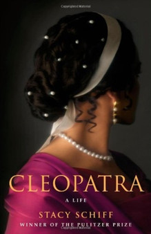 Cleopatra : A Life by Stacy Schiff - Hardback