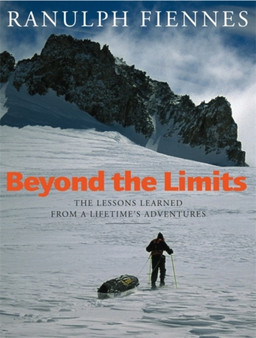 Beyond The Limits : The Lessons Learned from a Lifetime's Adventures by Sir Ranulph Bt OBE Fiennes - Paperback