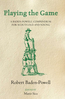 Playing the Game : A Baden-Powell Compendium by Robert Baden-Powell - Paperback