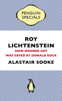 Roy Lichtenstein : How Modern Art Was Saved by Donald Duck by Alastair Sooke - Paperback