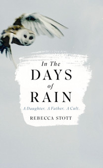 In the Days of Rain : Winner of the 2017 Costa Biography Award by Rebecca Stott - Hardback