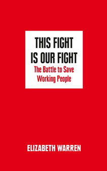 This Fight is Our Fight : The Battle to Save Working People by Elizabeth Warren - Hardback